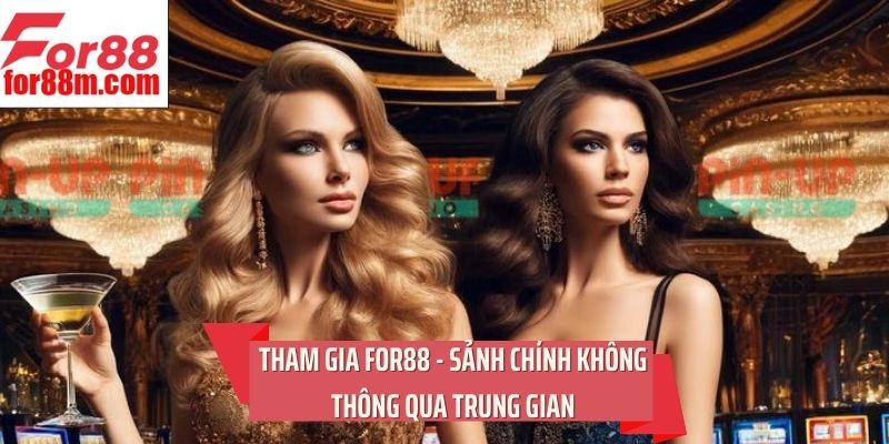 Tham gia For88 - Sảnh chính không thông qua trung gian