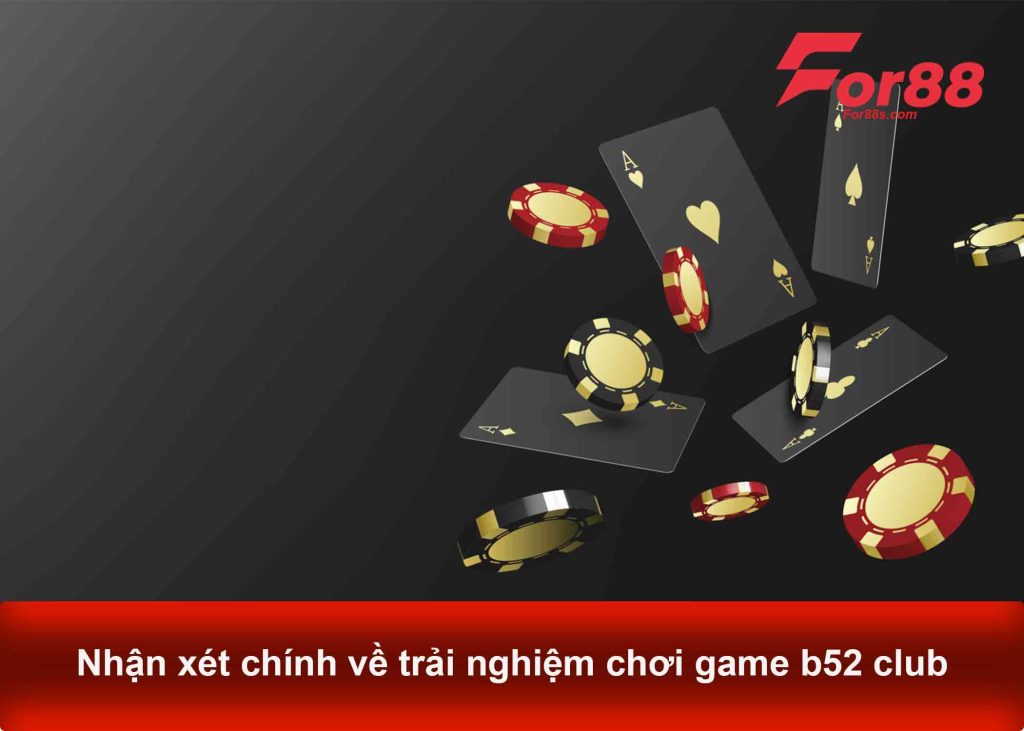 Nhận xét chính về trải nghiệm chơi game b52 club