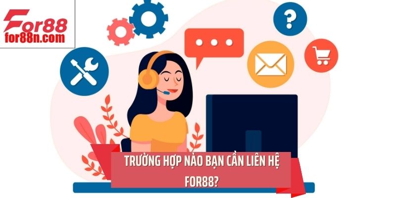 Trường hợp nào bạn cần liên hệ For88?