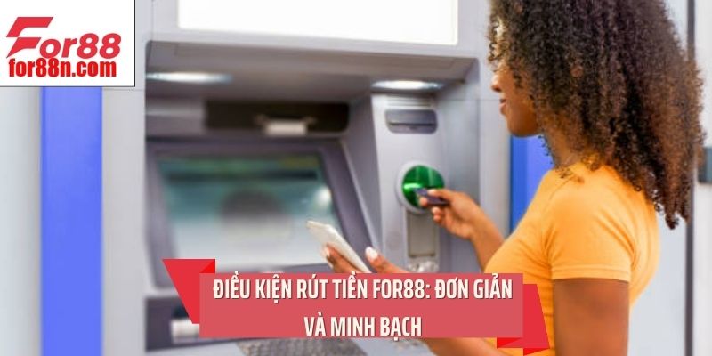 Điều kiện rút tiền For88: Đơn giản và minh bạch