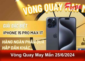 Vòng quay may mắn 25-6-2024